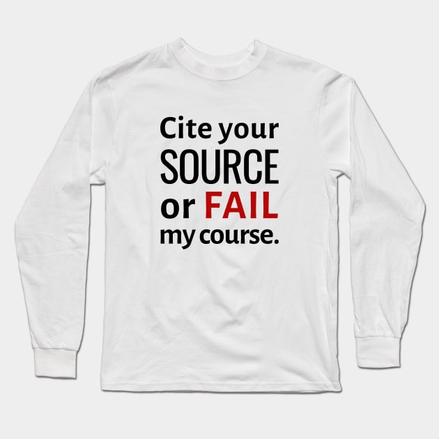 Cite Your Source or Fail My Course Long Sleeve T-Shirt by spiffy_design